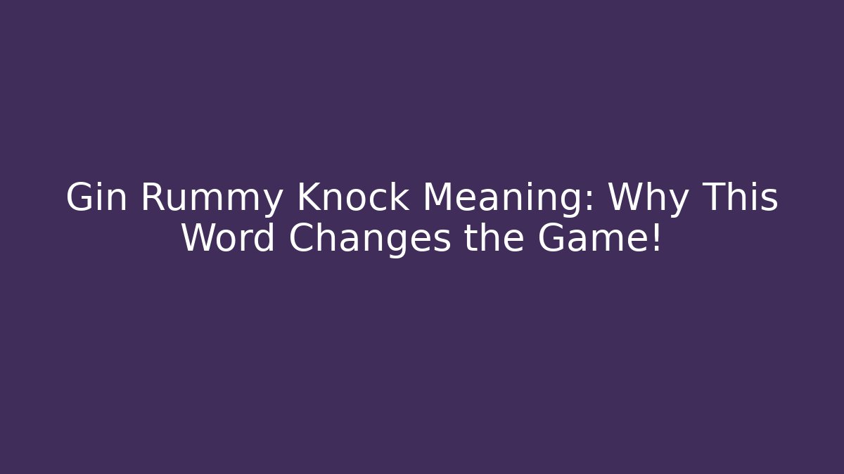Gin Rummy Knock Meaning: Why This Word Changes the Game! - Critter Realm