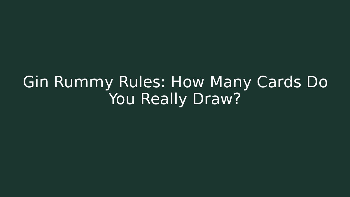 Gin Rummy Rules: How Many Cards Do You Really Draw? - Critter Realm