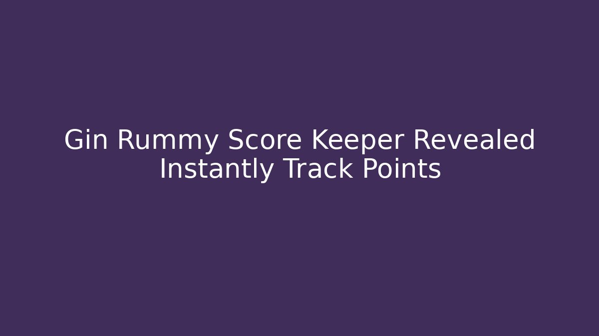 Gin Rummy Score Keeper Revealed Instantly Track Points
