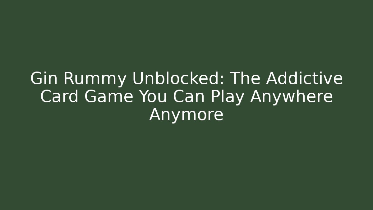 Gin Rummy Unblocked: The Addictive Card Game You Can Play Anywhere Anymore