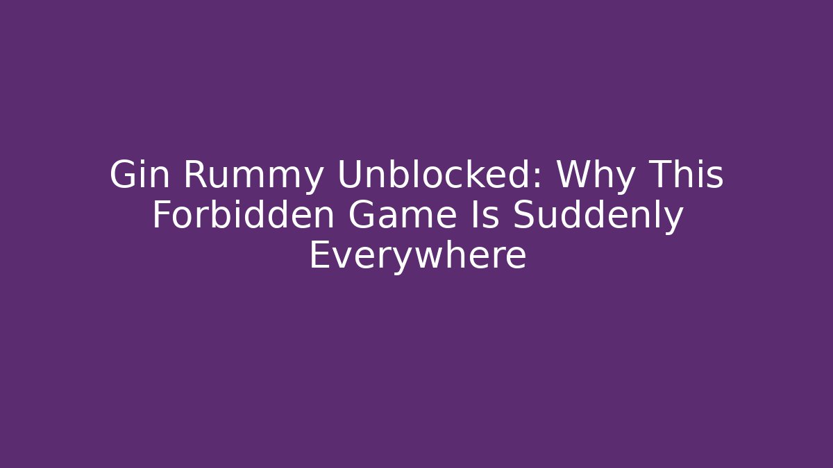 Gin Rummy Unblocked: Why This Forbidden Game Is Suddenly Everywhere