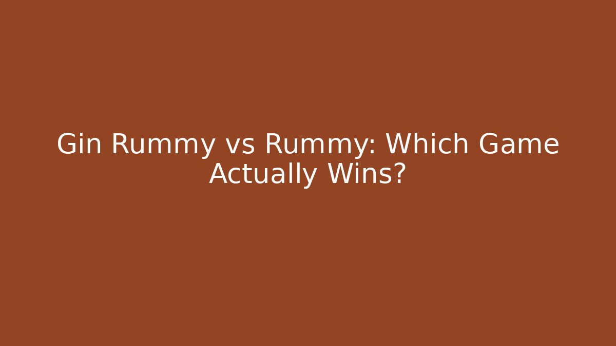 Gin Rummy vs Rummy: Which Game Actually Wins?