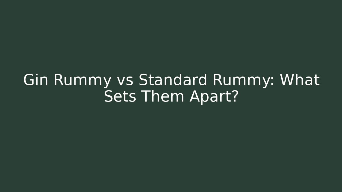 Gin Rummy vs Standard Rummy: What Sets Them Apart?