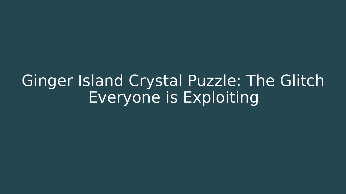Ginger Island Crystal Puzzle: The Glitch Everyone is Exploiting