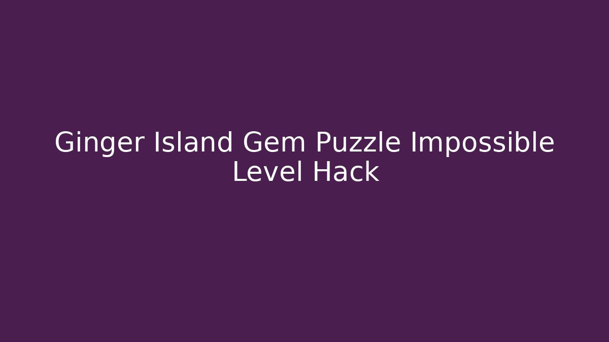 Ginger Island Gem Puzzle Impossible Level Hack