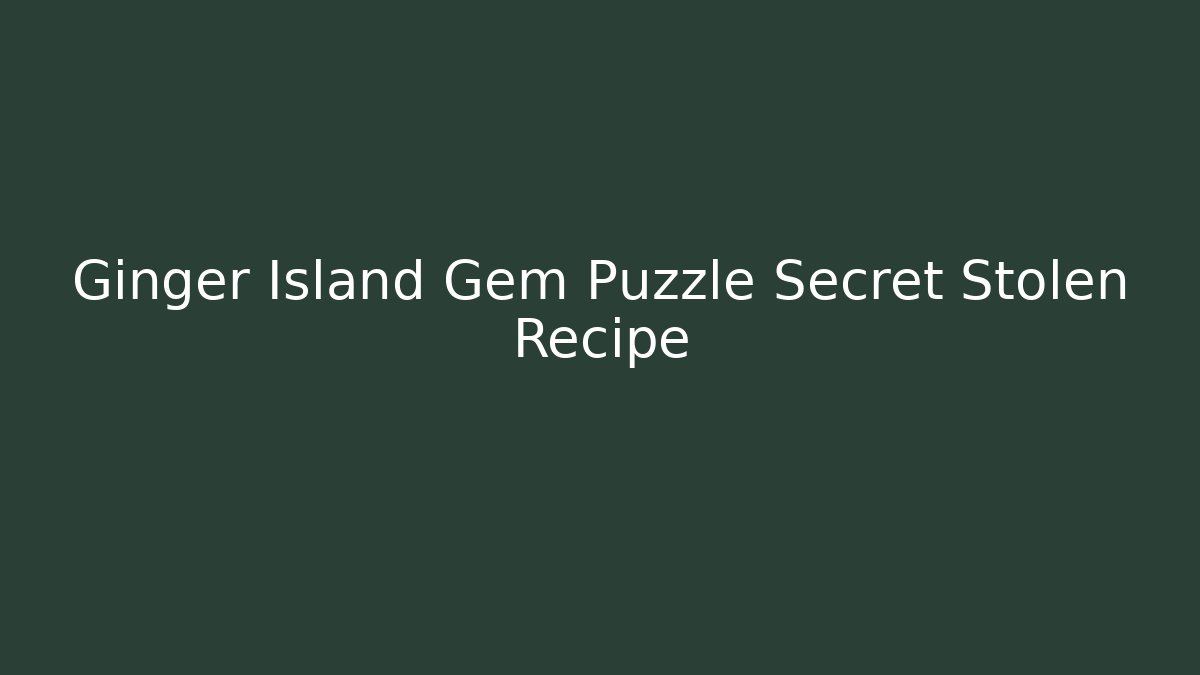 Ginger Island Gem Puzzle Secret Stolen Recipe