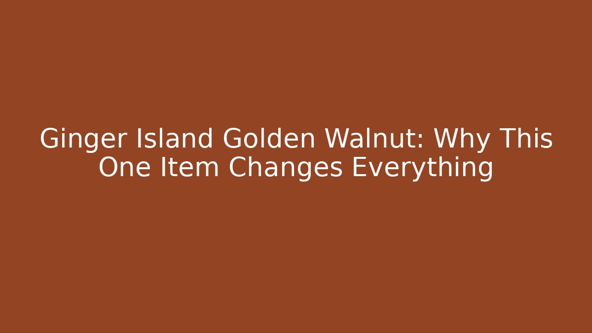 Ginger Island Golden Walnut: Why This One Item Changes Everything