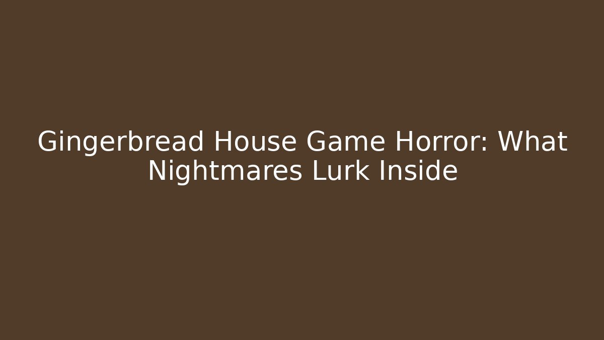 Gingerbread House Game Horror: What Nightmares Lurk Inside