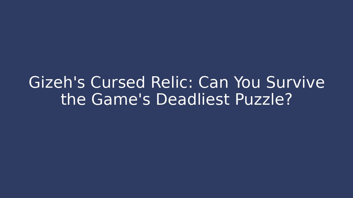 Gizeh's Cursed Relic: Can You Survive the Game's Deadliest Puzzle?
