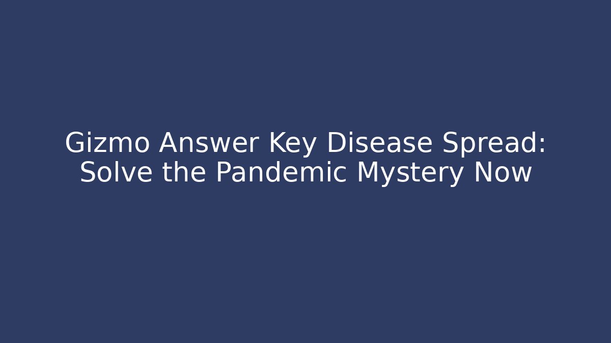 Gizmo Answer Key Disease Spread: Solve the Pandemic Mystery Now