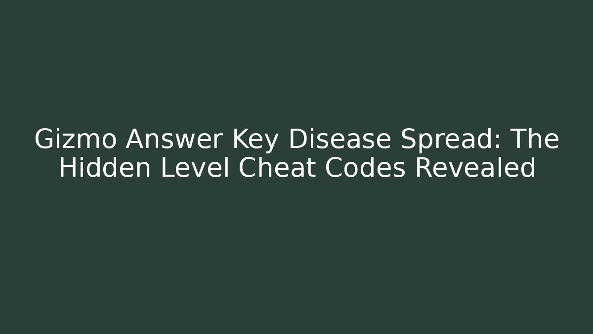 Gizmo Answer Key Disease Spread: The Hidden Level Cheat Codes Revealed