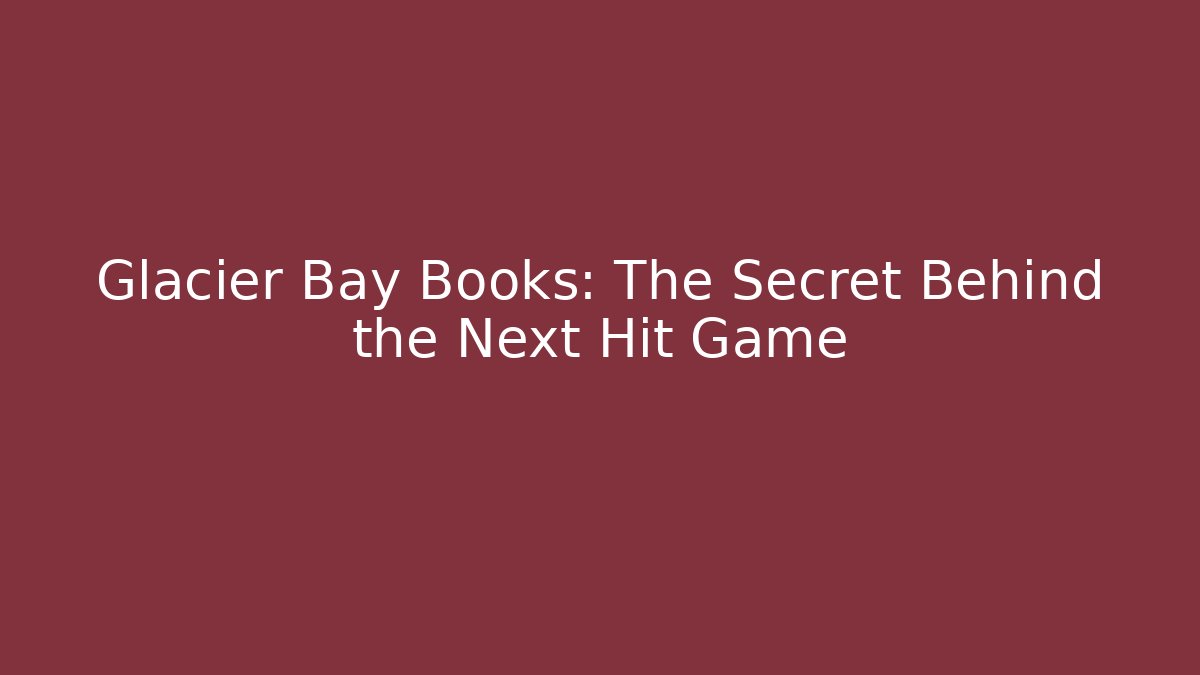 Glacier Bay Books: The Secret Behind the Next Hit Game