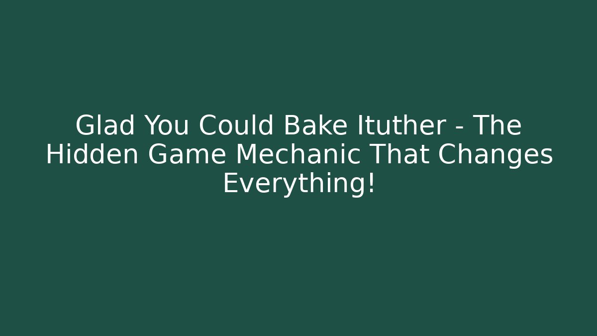 Glad You Could Bake Ituther – The Hidden Game Mechanic That Changes Everything! - Critter Realm