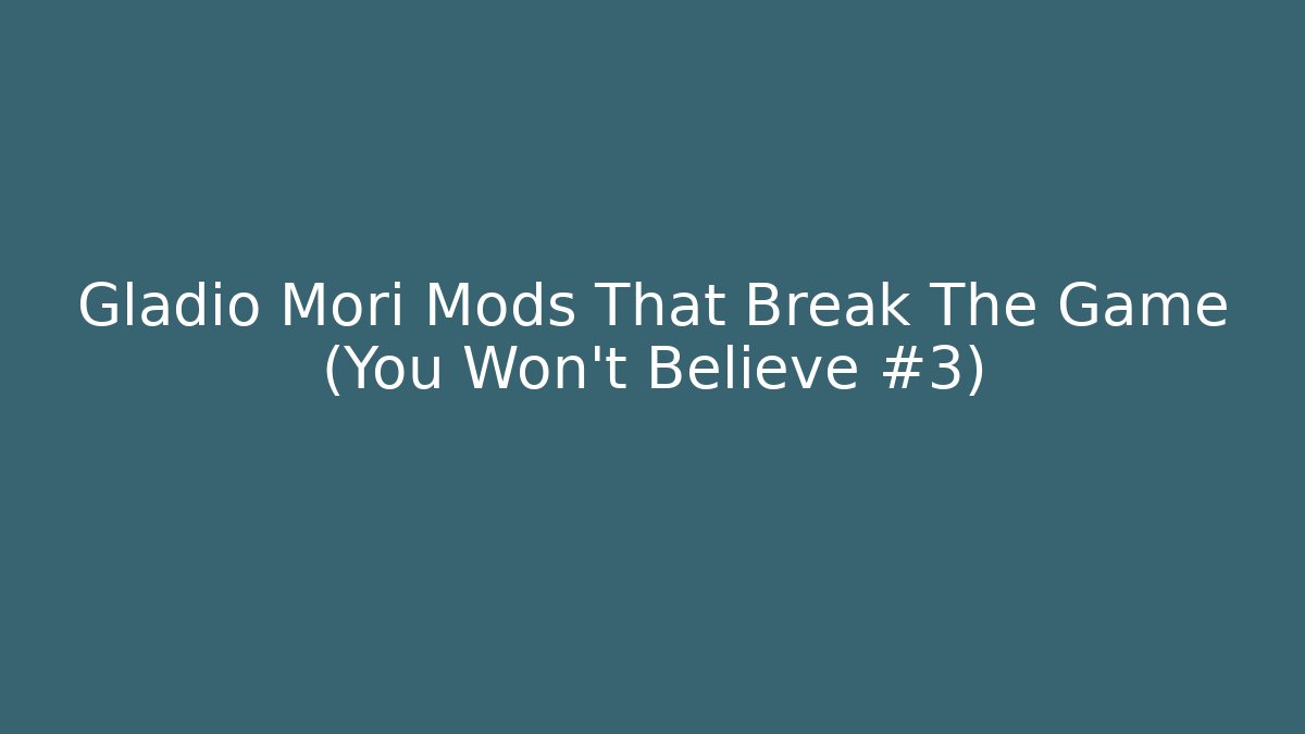 Gladio Mori Mods That Break The Game (You Won't Believe #3)