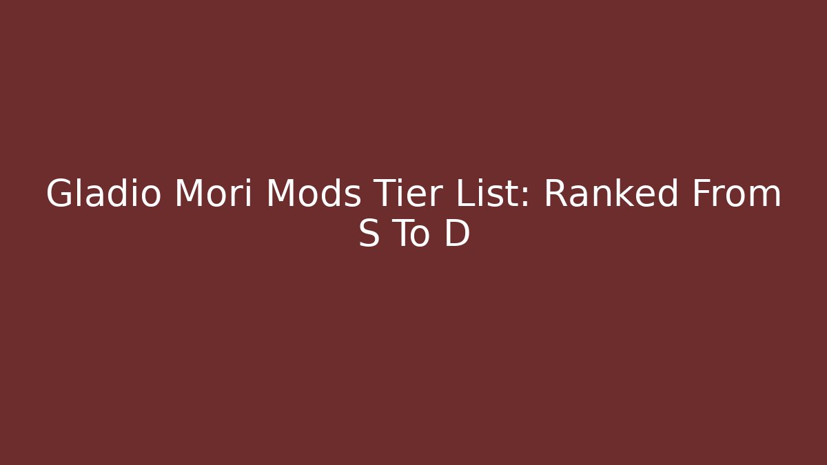 Gladio Mori Mods Tier List: Ranked From S To D