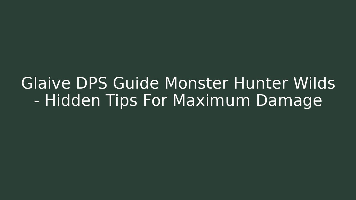 Glaive DPS Guide Monster Hunter Wilds – Hidden Tips For Maximum Damage - Critter Realm