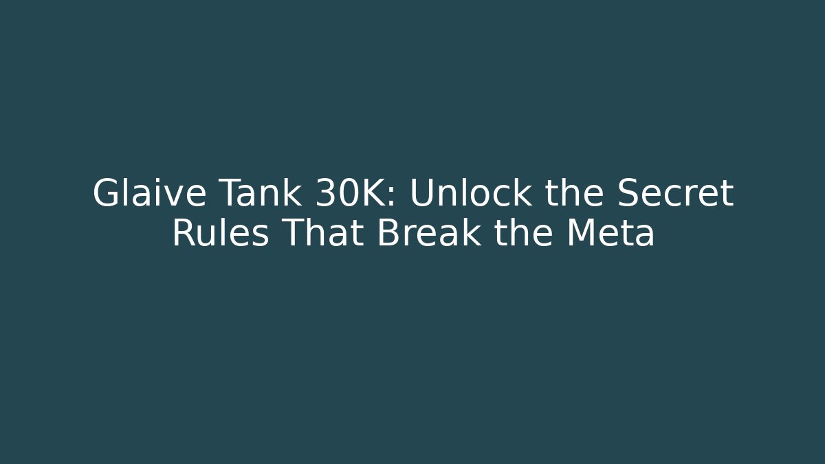 Glaive Tank 30K: Unlock the Secret Rules That Break the Meta - Critter Realm