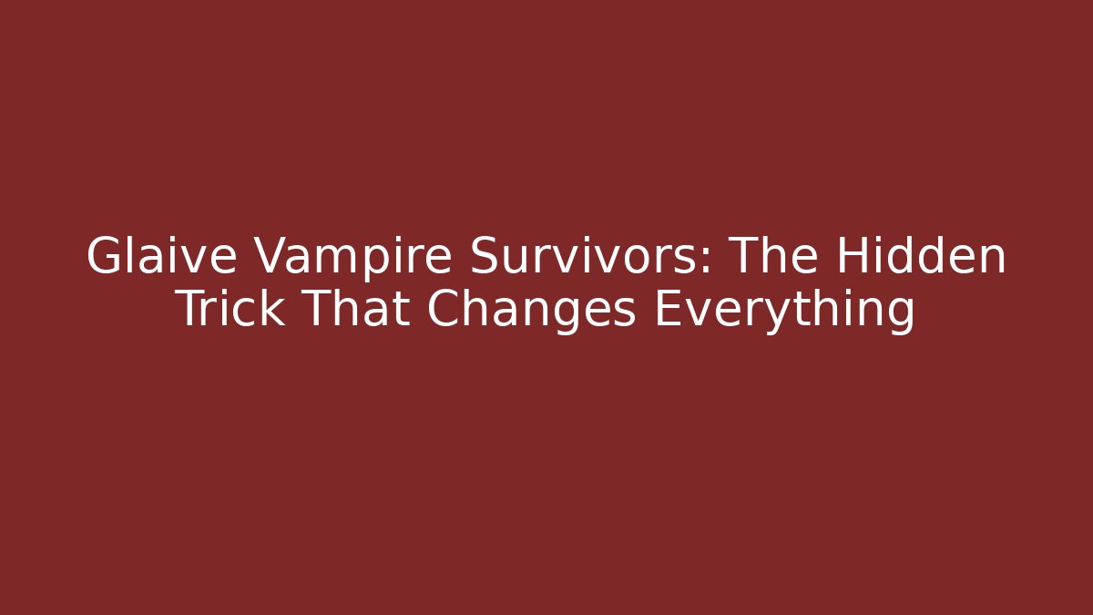 Glaive Vampire Survivors: The Hidden Trick That Changes Everything