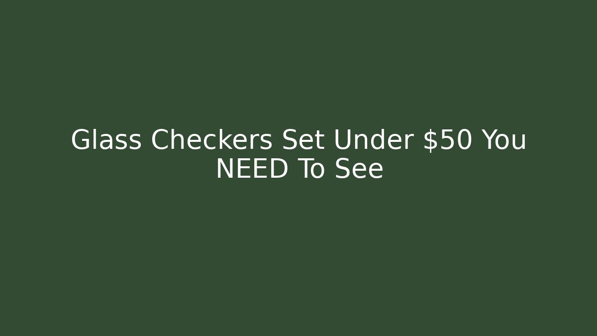 Glass Checkers Set Under $50 You NEED To See