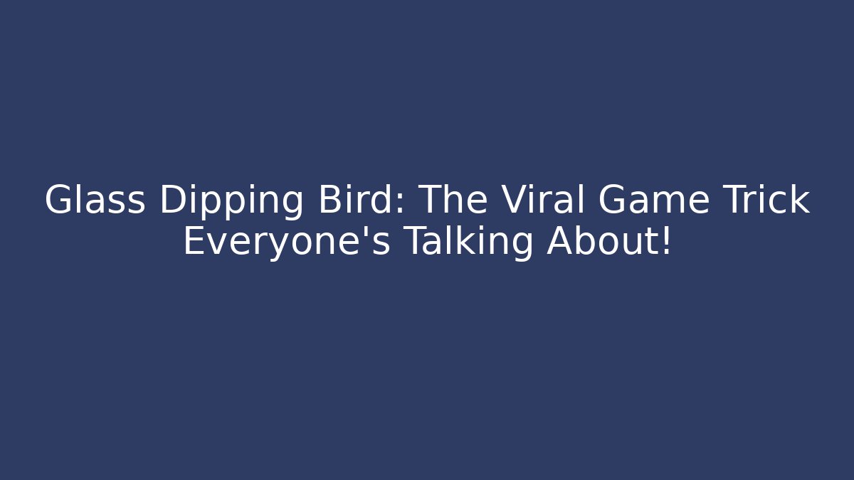 Glass Dipping Bird: The Viral Game Trick Everyone’s Talking About!