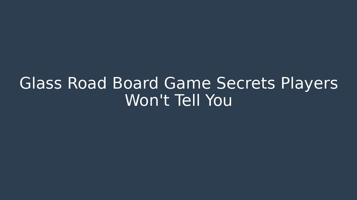 Glass Road Board Game Secrets Players Won’t Tell You
