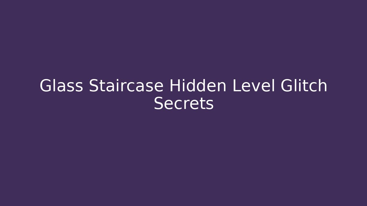 Glass Staircase Hidden Level Glitch Secrets