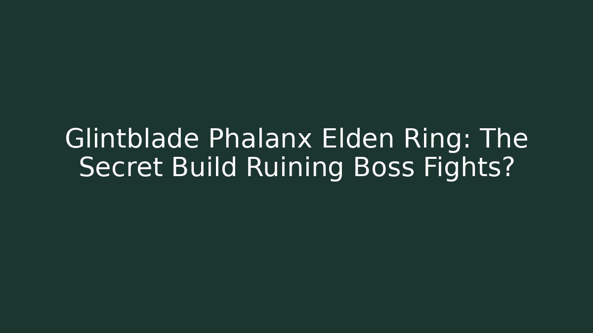 Glintblade Phalanx Elden Ring: The Secret Build Ruining Boss Fights?