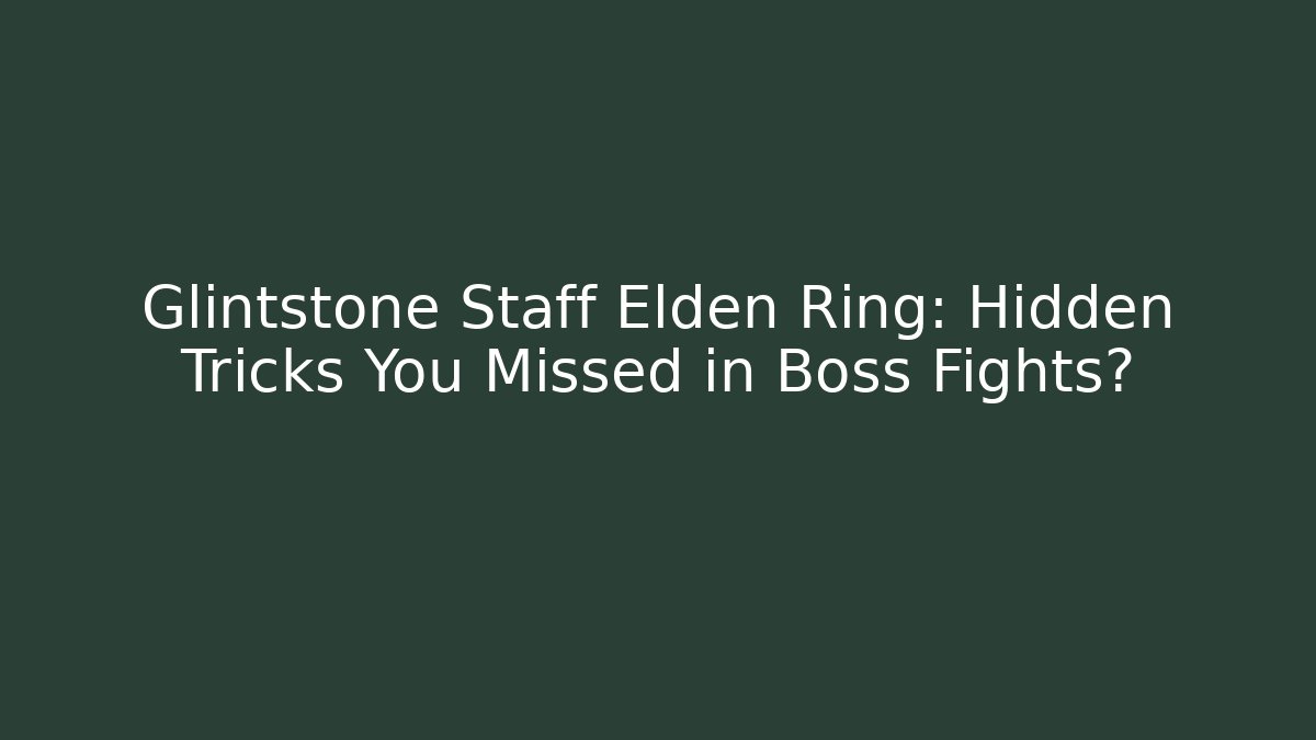 Glintstone Staff Elden Ring: Hidden Tricks You Missed in Boss Fights?