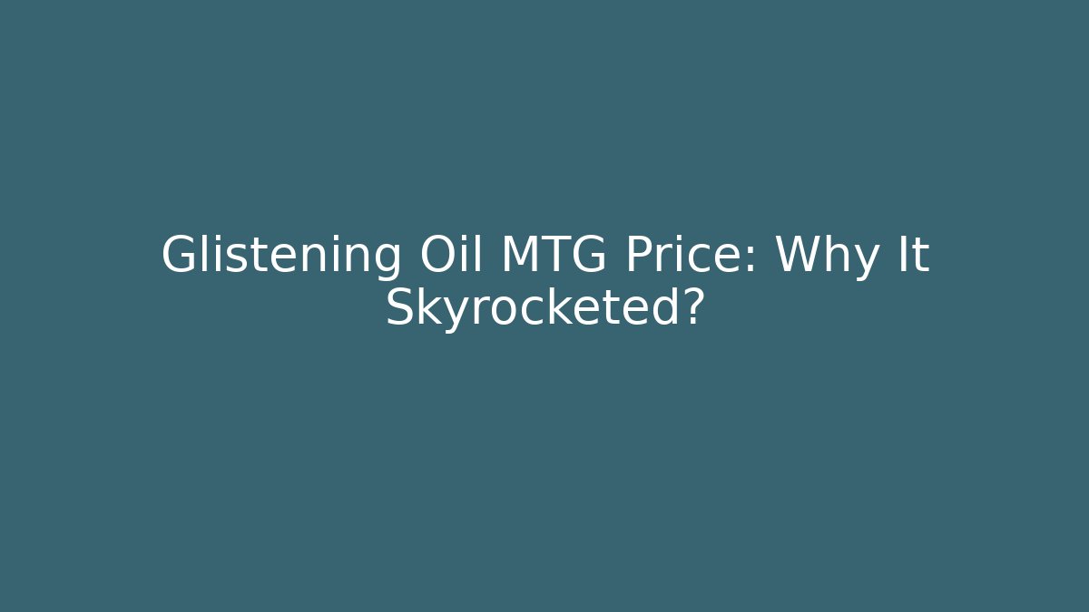 Glistening Oil MTG Price: Why It Skyrocketed?