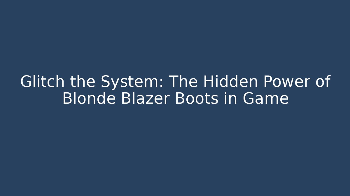 Glitch the System: The Hidden Power of Blonde Blazer Boots in Game