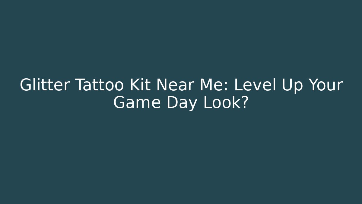 Glitter Tattoo Kit Near Me: Level Up Your Game Day Look?