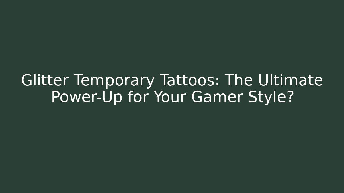 Glitter Temporary Tattoos: The Ultimate Power-Up for Your Gamer Style?