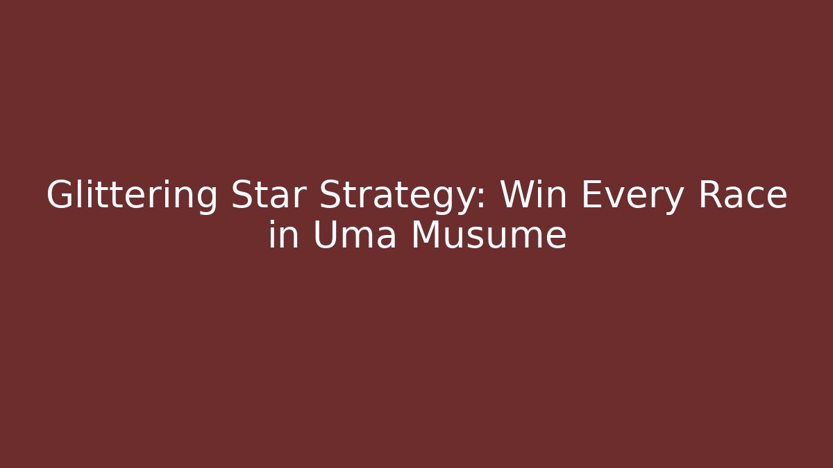 Glittering Star Strategy: Win Every Race in Uma Musume