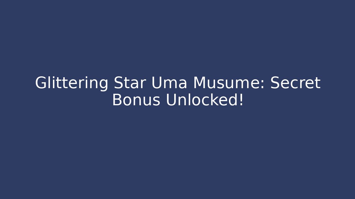 Glittering Star Uma Musume: Secret Bonus Unlocked!