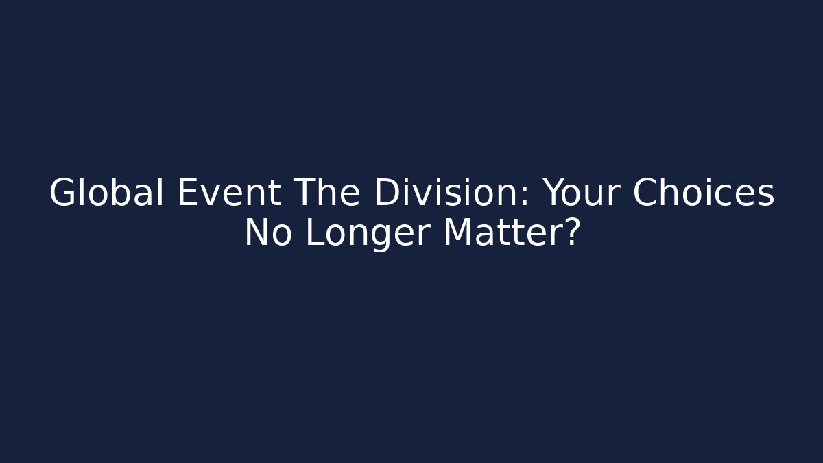 Global Event The Division: Your Choices No Longer Matter?