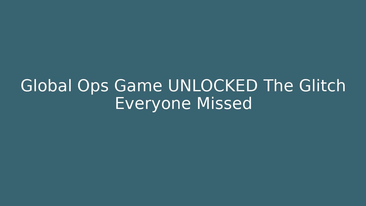 Global Ops Game UNLOCKED The Glitch Everyone Missed