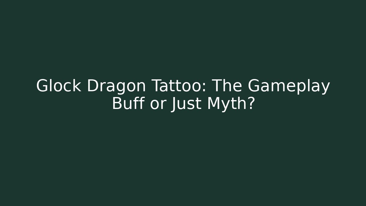 Glock Dragon Tattoo: The Gameplay Buff or Just Myth?