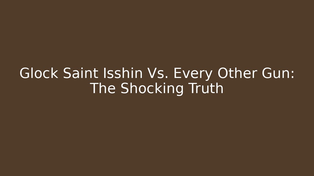 Glock Saint Isshin Vs. Every Other Gun: The Shocking Truth