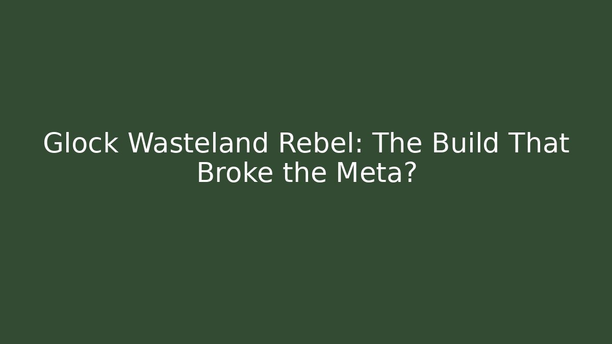 Glock Wasteland Rebel: The Build That Broke the Meta? - Critter Realm