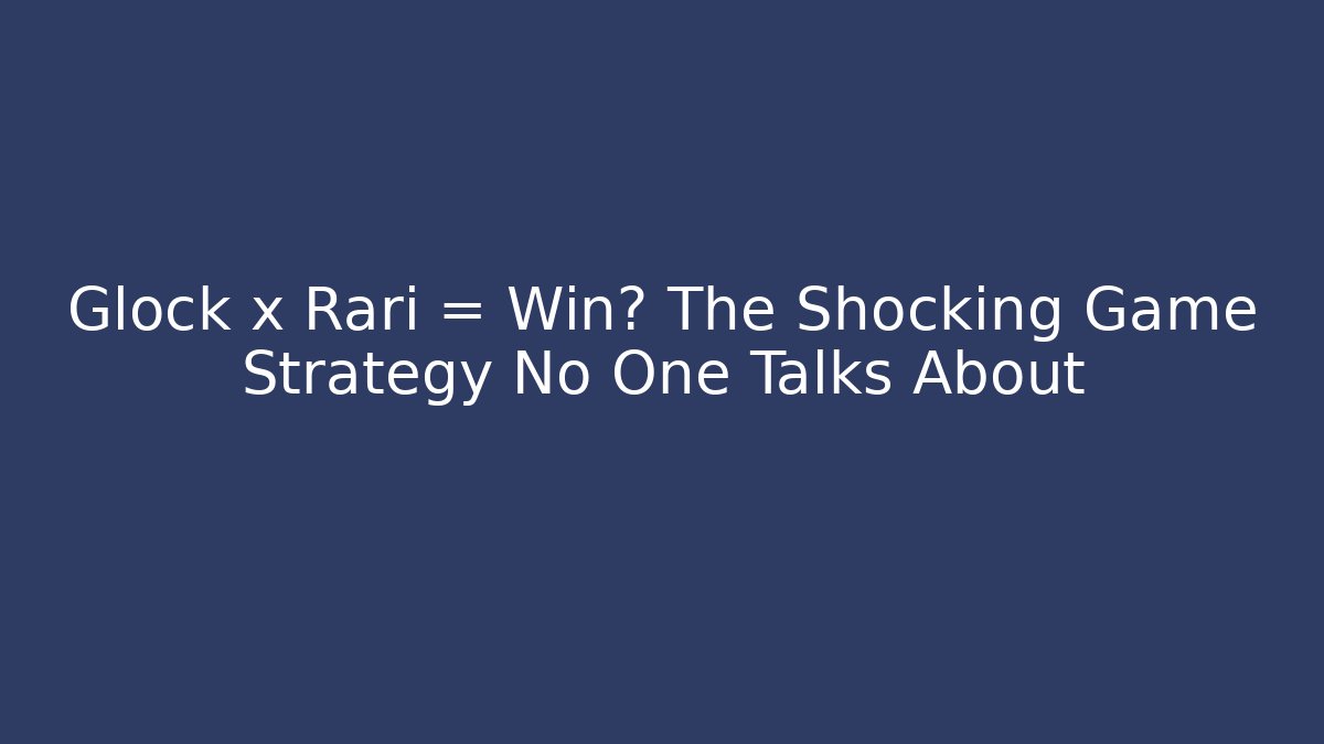 Glock x Rari = Win? The Shocking Game Strategy No One Talks About