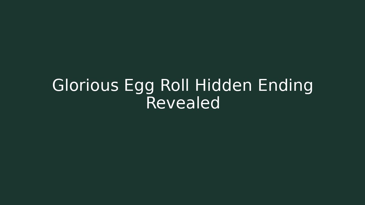 Glorious Egg Roll Hidden Ending Revealed