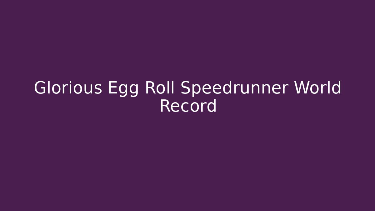 Glorious Egg Roll Speedrunner World Record