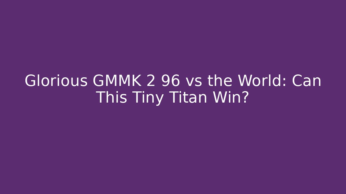 Glorious GMMK 2 96 vs the World: Can This Tiny Titan Win?