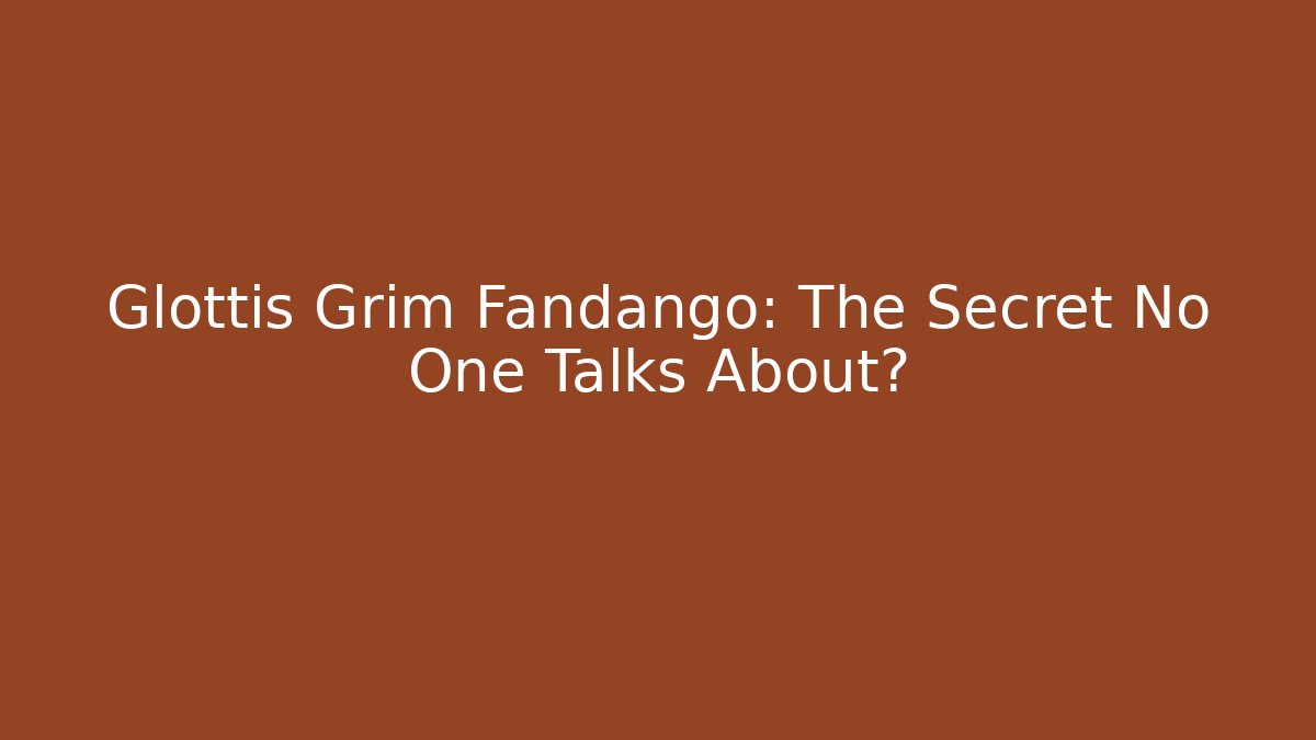 Glottis Grim Fandango: The Secret No One Talks About?