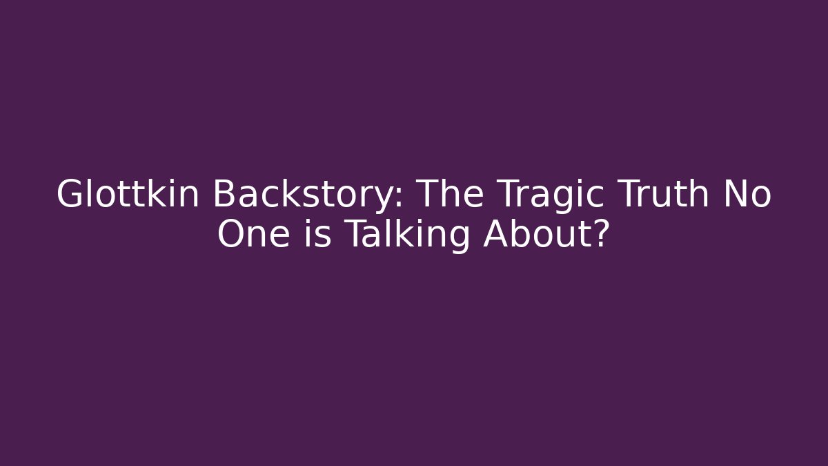 Glottkin Backstory: The Tragic Truth No One is Talking About?