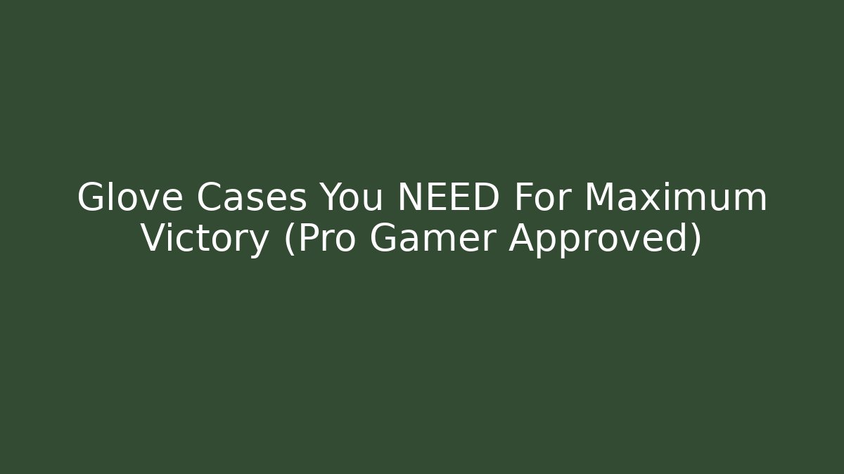 Glove Cases You NEED For Maximum Victory (Pro Gamer Approved)