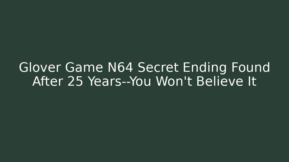 Glover Game N64 Secret Ending Found After 25 Years—You Won't Believe It