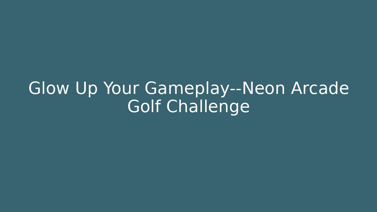 Glow Up Your Gameplay—Neon Arcade Golf Challenge