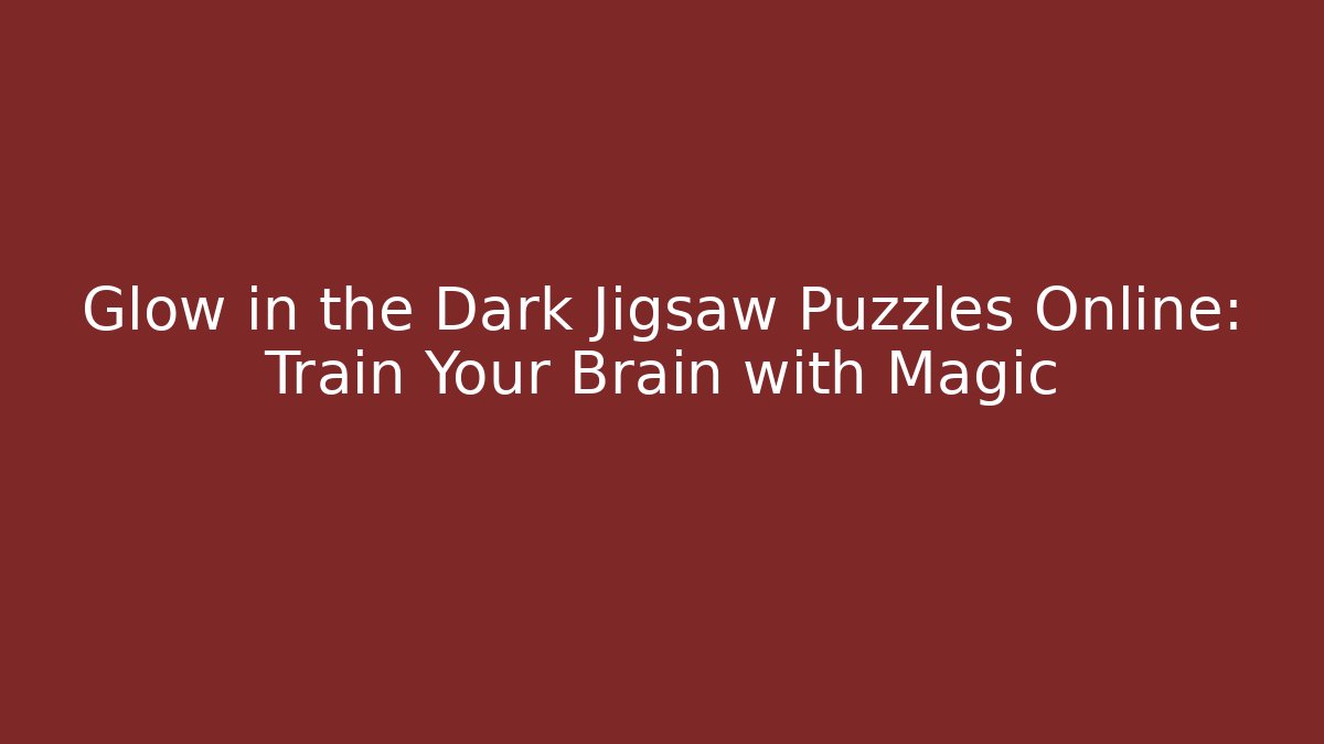 Glow in the Dark Jigsaw Puzzles Online: Train Your Brain with Magic