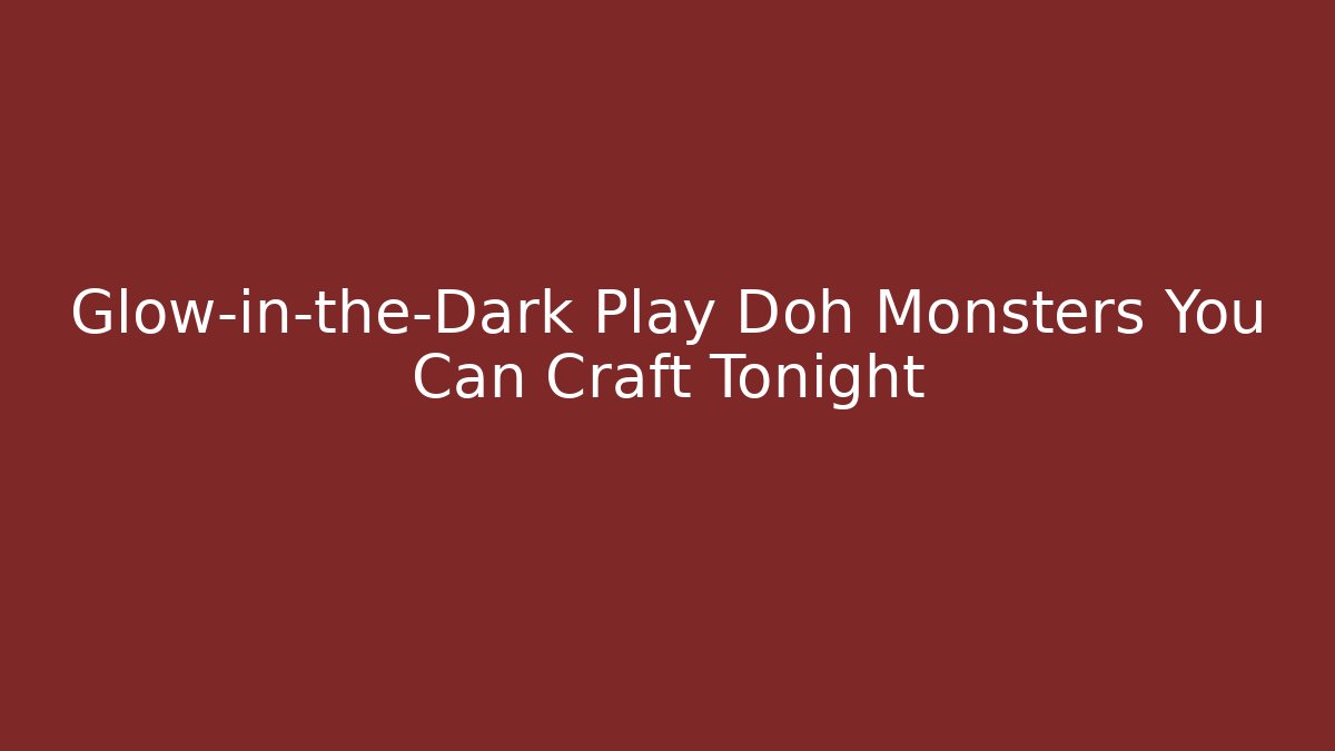 Glow-in-the-Dark Play Doh Monsters You Can Craft Tonight